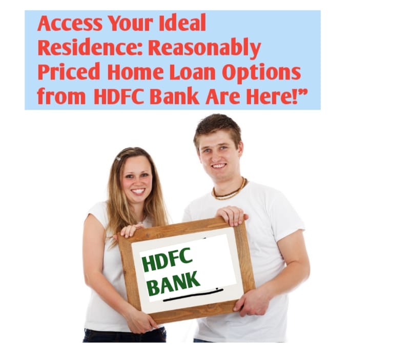 Access Your Ideal Residence: Reasonably Priced Home Loan Options from HDFC Bank Are Here!
