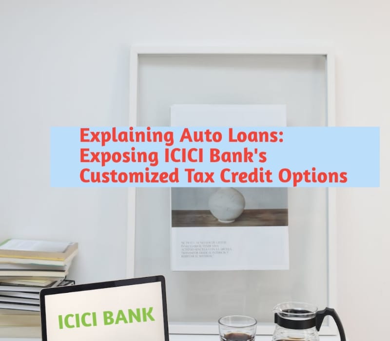 Explaining Auto Loans: Exposing ICICI Bank's Customized Tax Credit Options